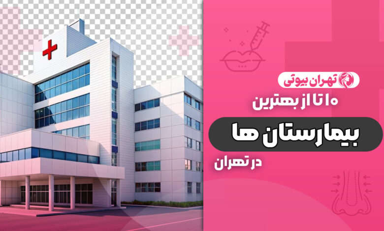 10 بهترین بیمارستان های تهران (دولتی و خصوصی)