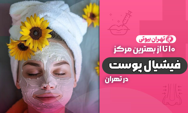 10 بهترین مرکز فیشیال پوست در تهران