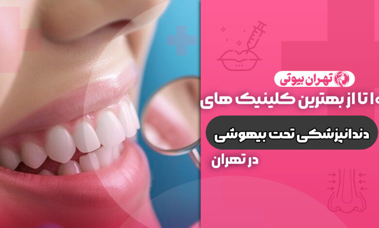 10 بهترین کلینیک دندانپزشکی تحت بیهوشی در تهران