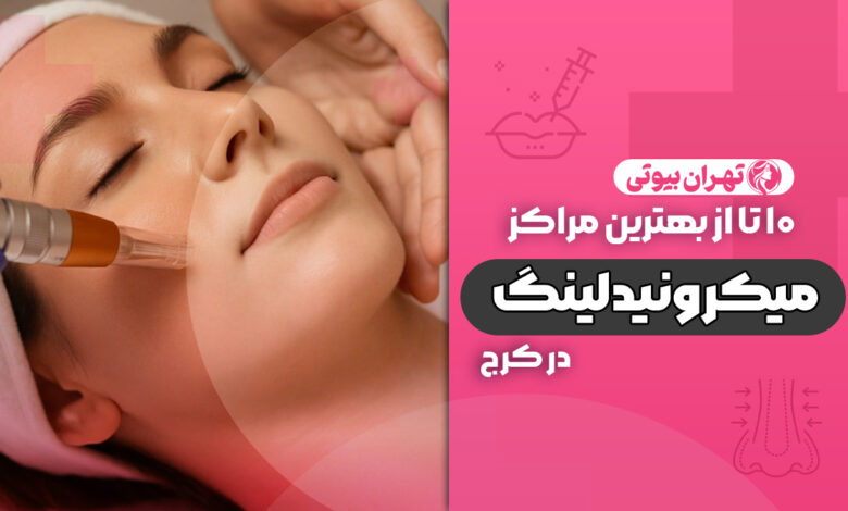 10 بهترین مرکز میکرونیدلینگ در کرج