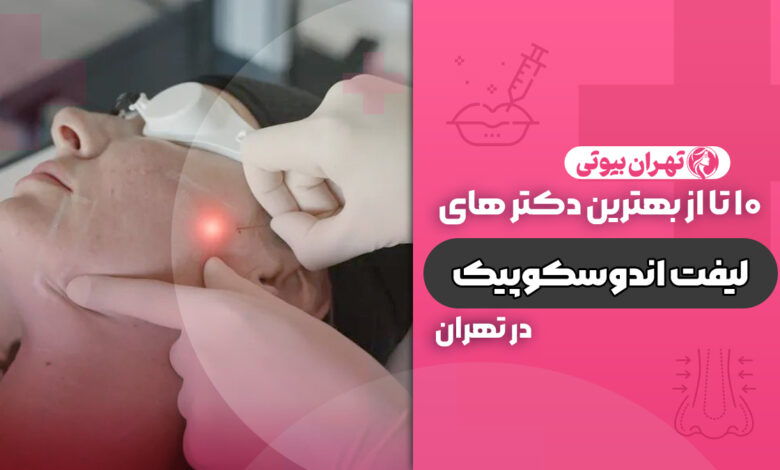 10 بهترین دکتر لیفت اندوسکوپیک صورت در تهران