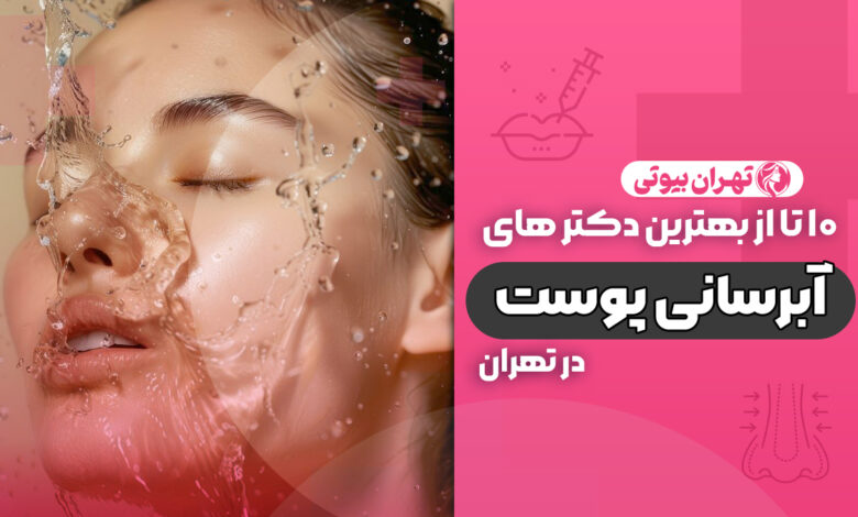 10 بهترین دکتر آبرسانی پوست در تهران
