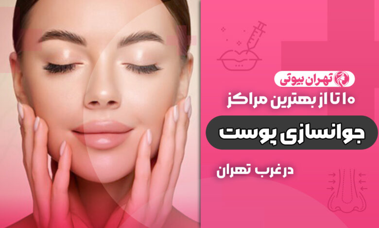 بهترین مرکز جوانسازی پوست در غرب تهران