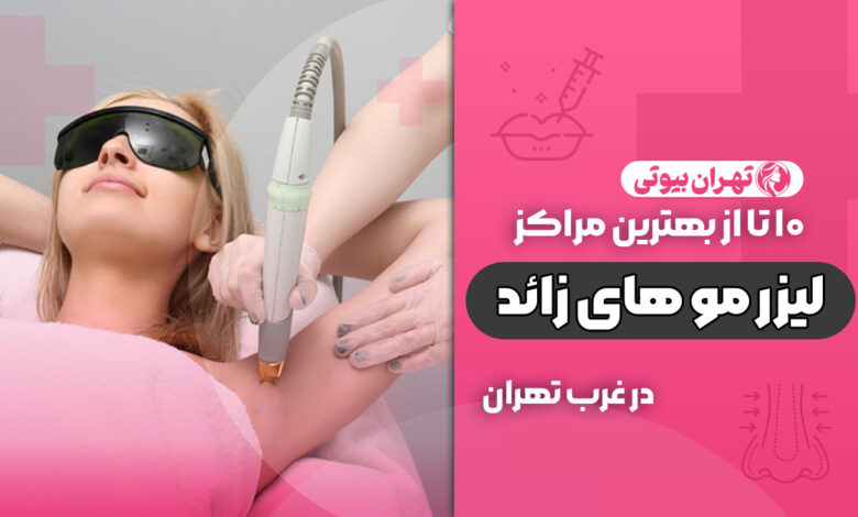 بهترین مرکز لیزر موهای زائد در غرب تهران