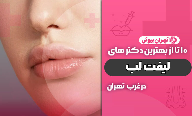 بهترین دکتر لیفت لب در غرب تهران