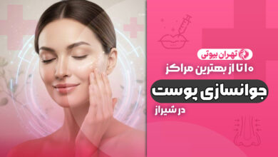 10 بهترین مرکز جوانسازی پوست در شیراز