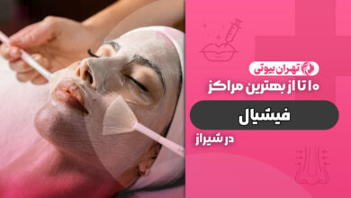 10 بهترین مرکز فیشیال در شیراز + هزینه پاکسازی صورت