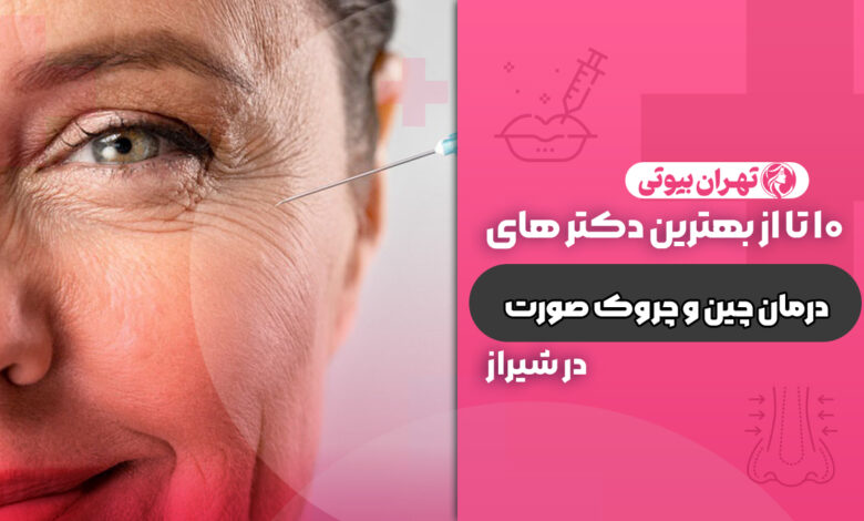 10 بهترین دکتر درمان چین و چروک صورت در شیراز