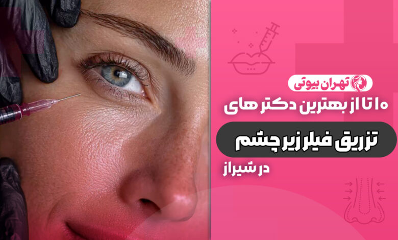 10 بهترین دکتر تزریق فیلر زیر چشم در شیراز