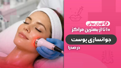 10 بهترین مرکز جوانسازی پوست در صدرا